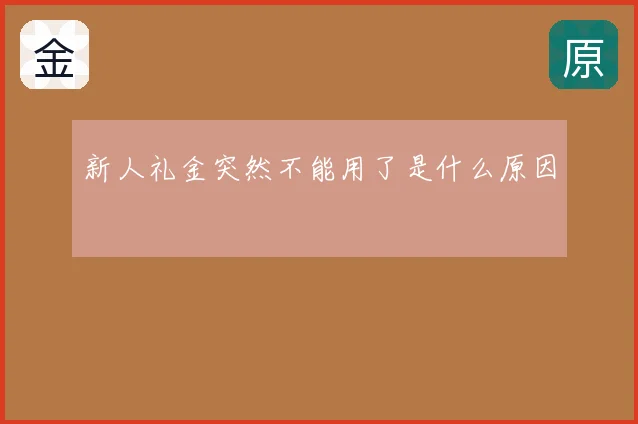 新人礼金突然不能用了是什么原因